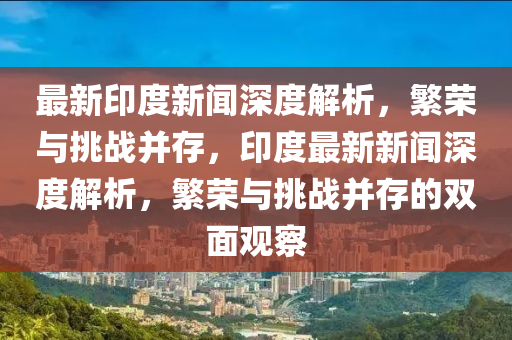 最新印度新闻深度解析,繁荣与挑战并存,印度最新新闻深度解析,繁荣与挑战并存的双面观察中山市多米克自动化设备有限公司