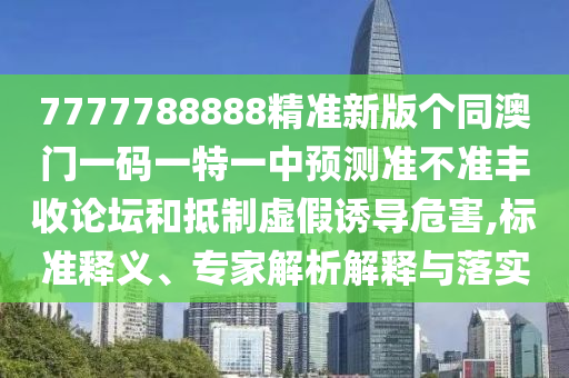 7777788888精准新版个同澳门一码一特一中预测准不准丰收论坛和抵制虚假诱导危害,标准释义、专家解析解释与落实中山市多米克自动化设备有限公司
