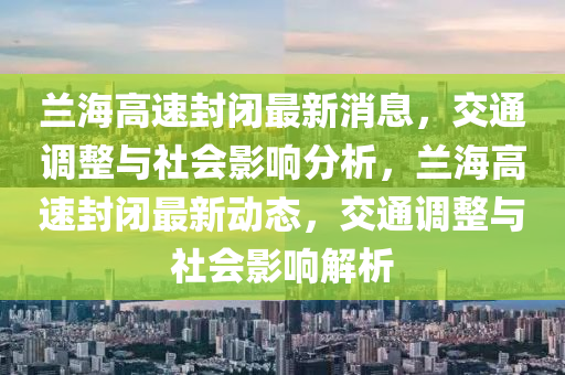 兰海高速封闭最新消息,交通调整与社会影响分析,兰海高速封闭最新动态,交通调整与社会影响解析中山市多米克自动化设备有限公司