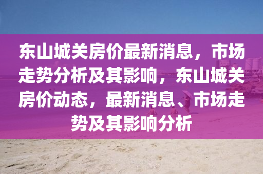东山城关房价最新消息,市场走势分析及中山市多米克自动化设备有限公司其影响,东山城关房价动态,最新消息、市场走势及其影响分析