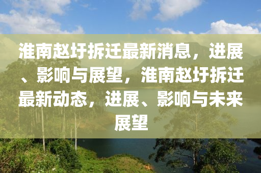 淮南赵圩拆迁最新消息,进展、影响与展望,淮南赵圩拆迁最新动态,进展、影响与中山市多米克自动化设备有限公司未来展望
