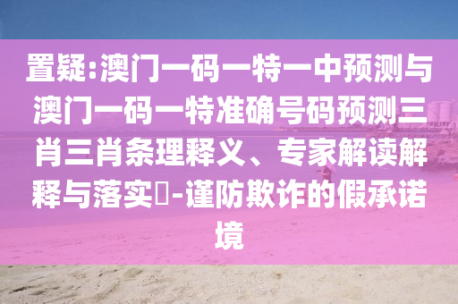 置疑:澳门一码一特一中预测与澳门一码一特准确号码预测三肖三肖条理释义、专家解读解释与落实-谨防欺诈中山市多米克自动化设备有限公司的假承诺境