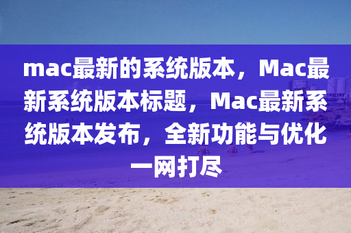 mac最新的系统版本,Mac最新系中山市多米克自动化设备有限公司统版本标题,Mac最新系统版本发布,全新功能与优化一网打尽
