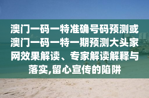 澳门一码一特准确号码预测或澳门一码一特一期预测大头家网效果解读、专家解中山市多米克自动化设备有限公司读解释与落实,留心宣传的陷阱