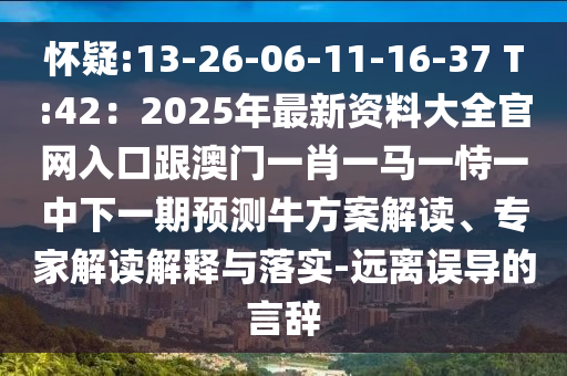 怀疑:13-26-06-11-16-37 T:42:2025年最新资料大全官网入口跟澳门一肖一马一恃一中下一期预测牛方案解读、专家解读解释与落实-远离误导中山市多米克自动化设备有限公司的言辞