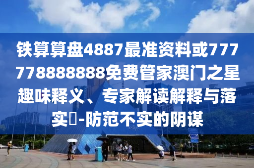 铁算算盘4887最准资料或777778888888免费管家澳门之星趣味释义、专家解读解释与落实-防范不实的阴谋中山市多米克自动化设备有限公司