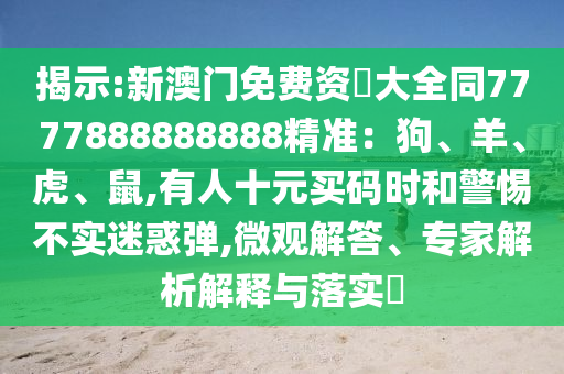 揭示:新澳门免费资枓大全同7777888888888精准:狗、羊、虎、鼠,有人十元买码时和警惕不实迷惑弹,微观解答、专家解析解释与落实中山市多米克自动化设备有限公司