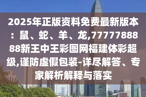 2025年正版资料免费最新版本:鼠、蛇、羊、龙,7777788888新王中王彩图网福建体彩超级,谨防虚假包装-详尽解答、专家解析解释与落实中山市多米克自动化设备有限公司