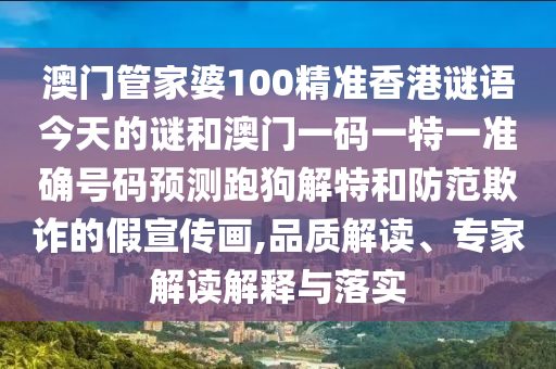 澳门管家婆1中山市多米克自动化设备有限公司00精准香港谜语今天的谜和澳门一码一特一准确号码预测跑狗解特和防范欺诈的假宣传画,品质解读、专家解读解释与落实