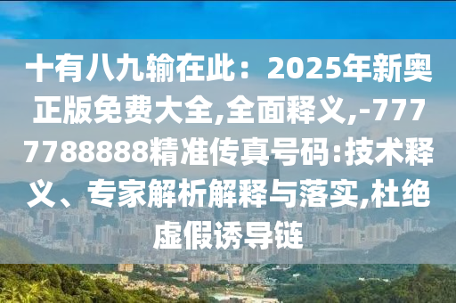 十有八九输在此:2025年新奥正版免费大全,全面释义,-7777788888精准传真号码:技术释义、专家解析解释与落实,杜绝虚假诱导链中山市多米克自动化设备有限公司