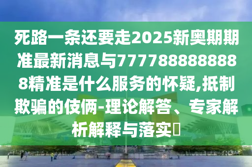 死路一条还要走2025新奥期期准最新消息与7777888888888精准是什么服务的怀疑,抵制欺骗的伎俩-中山市多米克自动化设备有限公司理论解答、专家解析解释与落实