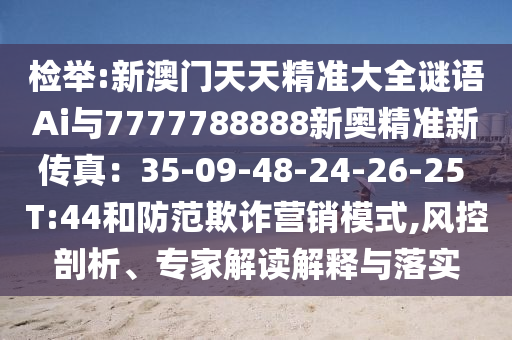 检举:新澳门天天精准大全谜语Ai与7777788888新奥精准新传真:35-09-48-24-26-25 T:44和防范欺诈营销模式,风控剖析、专家解读解释与落实中山市多米克自动化设备有限公司