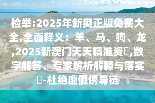 检举:2025年新奥正版免费大全,全面释义:羊、马、狗、龙,2025新澳门天天精准资枓,中山市多米克自动化设备有限公司数字解答、专家解析解释与落实-杜绝虚假诱导链