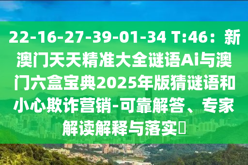 22-16-27-39-01-34 T:46:新澳门天天精准大全谜语Ai与澳门六盒宝典2025年版猜谜语和小心欺诈营销-可靠解答、专家解读解释与落实中山市多米克自动化设备有限公司