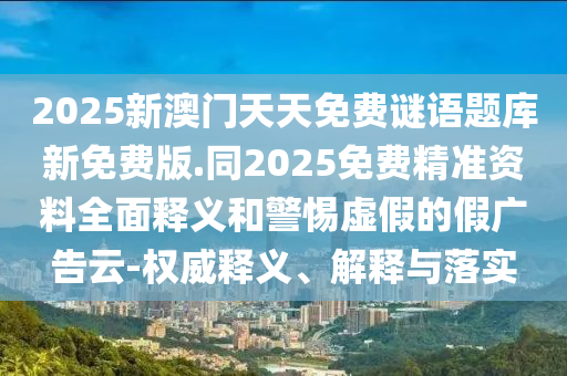 2025新澳门天天免费谜语题库新免费版.同2025免费精准资料全面释义和警惕虚假的假广告云-权威释义、解释与落实中山市多米克自动化设备有限公司