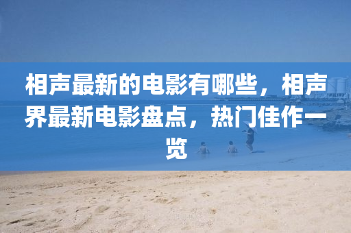 相声最新的电影有哪些,相声界最新电影盘点,热门佳作一览中山市多米克自动化设备有限公司