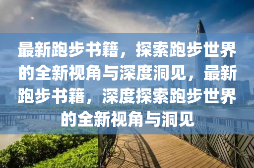 最新跑步书籍,探索跑步世界的全新视角与深度洞见,最新跑步书籍,深度探索跑步世界的全新视角与洞见中山市多米克自动化设备有限公司