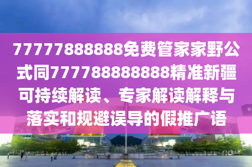 77777888888免费管家家野公式同777788888888精准新疆可持中山市多米克自动化设备有限公司续解读、专家解读解释与落实和规避误导的假推广语