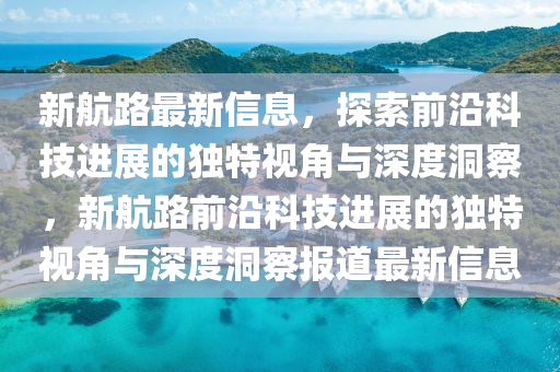 新航路最新信息,探索前沿科技进展的独特视角与深度洞察,新航路前沿科技进展的独特视角与深度洞察报道最新信息中山市多米克自动化设备有限公司