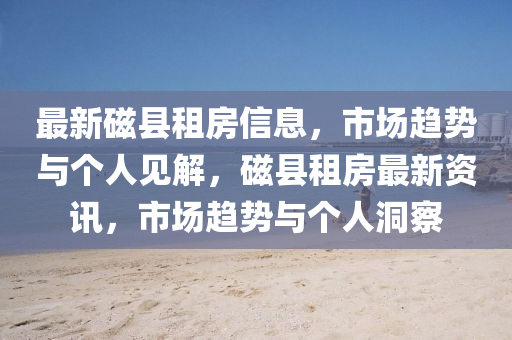 最新磁县租房信息,市场趋中山市多米克自动化设备有限公司势与个人见解,磁县租房最新资讯,市场趋势与个人洞察