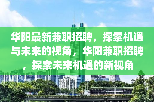 华阳最新兼职招聘,探索机遇与未来的视角,华阳兼职招聘,探索未来机遇的新视角中山市多米克自动化设备有限公司