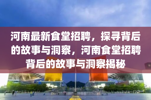 河南最新食堂招聘,探寻背后的故事与洞察,河南食堂招聘背后的故事与洞察揭秘中山市多米克自动化设备有限公司