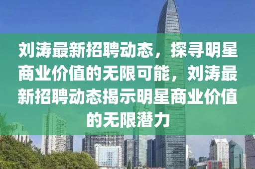 刘涛最新招聘动态,探寻明星商业价值的无限可能,刘涛最新招聘动态揭示明星商业价值的无限潜力中山市多米克自动化设备有限公司