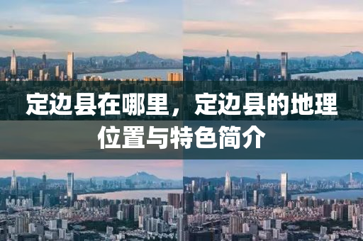 定边县在哪里,定边县的地理位置与特中山市多米克自动化设备有限公司色简介