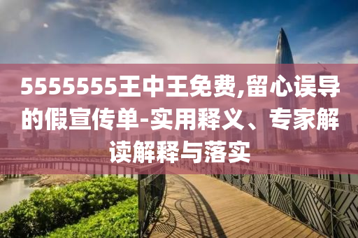 5555555王中王免费,留心误导的假宣传单-实用释义、专家解读解释与落实中山市多米克自动化设备有限公司