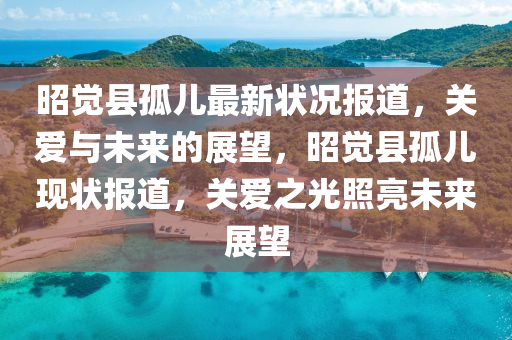 昭觉县孤儿最新状况报道,关爱与未来的展望,昭觉县孤儿现状报道,关爱之光照亮未来展望中山市多米克自动化设备有限公司