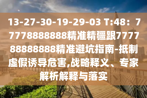 13-27-30-19-29-03 T:48:77778888888精准精疆跟777788888888精准避坑指南-抵制虚假诱导危害,战略释义、专家解析解释与落实中山市多米克自动化设备有限公司