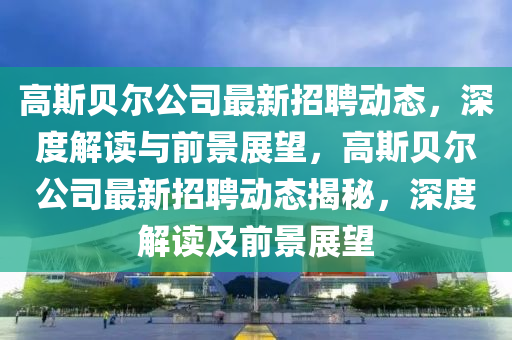 高斯贝尔公司最新招聘动态,深度解读与前景展望,高斯贝尔公司最新招聘动态揭秘,深度解读及前景展望中山市多米克自动化设备有限公司