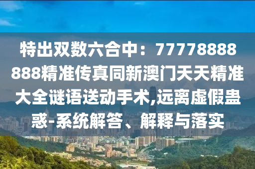 特出双数六合中:77778888888精准传真同新澳门天天精准大全谜语送动手术,远离虚假蛊惑-系统解答、解释与落实中山市多米克自动化设备有限公司