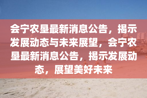 会宁农垦最新消息公告,揭示发展动态与未来展望,会宁农垦最新消息公告,揭示发展动态,展望美好未来中山市多米克自动化设备有限公司