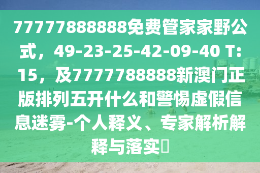 77777888888免费管家家野公式,49-23-25-42-09-40 T:15,及7777788888新澳门正版排列五开什么和警惕虚假信息迷雾-个人释义、专家解析解释与落实中山市多米克自动化设备有限公司