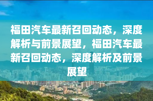 福田汽车最新召回动态,中山市多米克自动化设备有限公司深度解析与前景展望,福田汽车最新召回动态,深度解析及前景展望