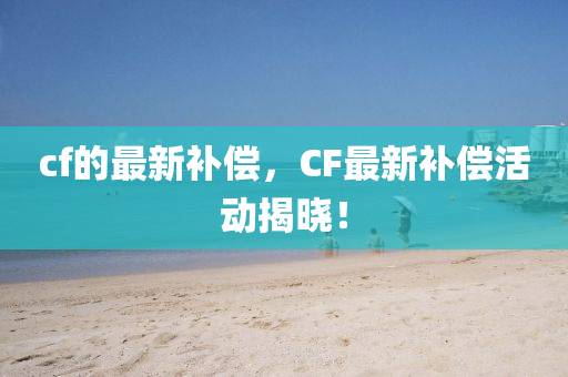 cf的最新补偿,CF最新补偿活动揭晓!中山市多米克自动化设备有限公司