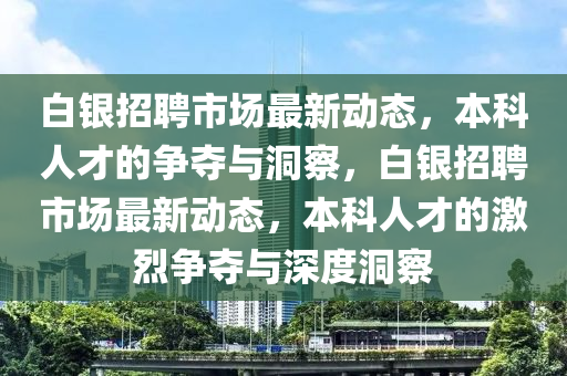 白银招聘市场最新动态,本科人才的争夺与洞察,白银招聘市场最新动态,本科人才的激烈争夺与深中山市多米克自动化设备有限公司度洞察