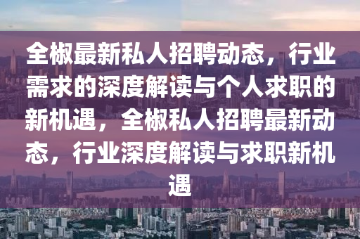 全椒最新私人招聘动态,行业需求的深度解读与个人求职的新机遇,全椒私人招聘最新动态,行业深度解读与求职新机遇中山市多米克自动化设备有限公司