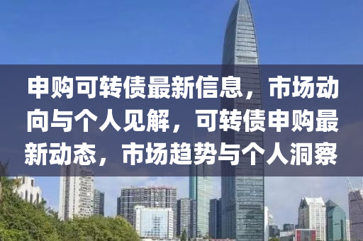 申购可转债最新信息,市场动向与个人见解,可转中山市多米克自动化设备有限公司债申购最新动态,市场趋势与个人洞察