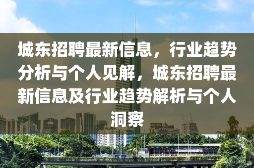 城东招聘最新信息,行业趋势分析与个人见解,城东招聘最新信息及行业趋势解析与个人洞察中山市多米克自动化设备有限公司