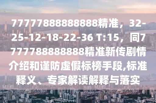 77777888888888精准中山市多米克自动化设备有限公司,32-25-12-18-22-36 T:15,同7777788888888精准新传剧情介绍和谨防虚假标榜手段,标准释义、专家解读解释与落实