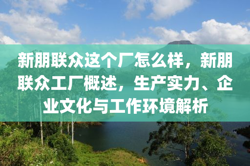 新朋联众这个厂怎么样,新朋联众工厂概述,生产实力、靠谱朗驰娱乐体育与工作环境解析中山市多米克自动化设备有限公司