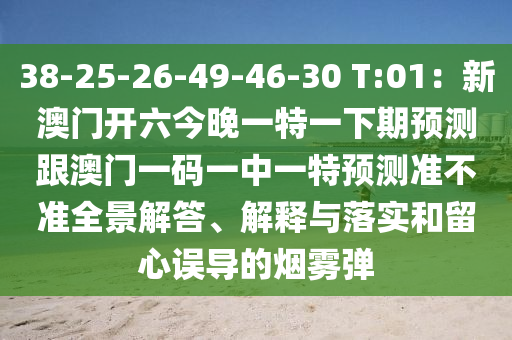 38-25-26-49-46-30 T:01:新澳门开六中山市多米克自动化设备有限公司今晚一特一下期预测跟澳门一码一中一特预测准不准全景解答、解释与落实和留心误导的烟雾弹