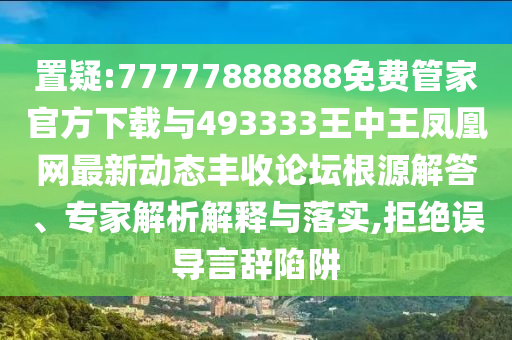 置疑:77777888888免费管家官方下载与493333王中王凤凰网最新动态丰收论坛根源解答、专家解析解释与落实,中山市多米克自动化设备有限公司拒绝误导言辞陷阱